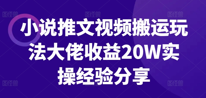 小说推文视频搬运玩法大佬收益20W实操经验分享【项目拆解】