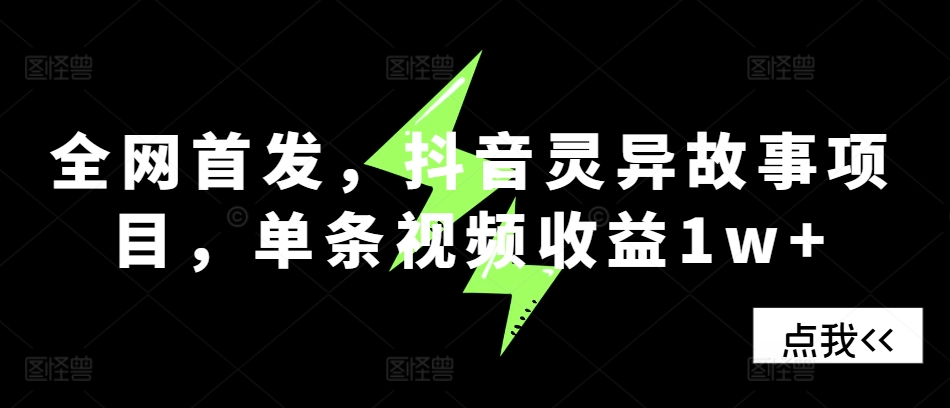 全网首发，抖音灵异故事项目，单条视频收益1w+【项目拆解】