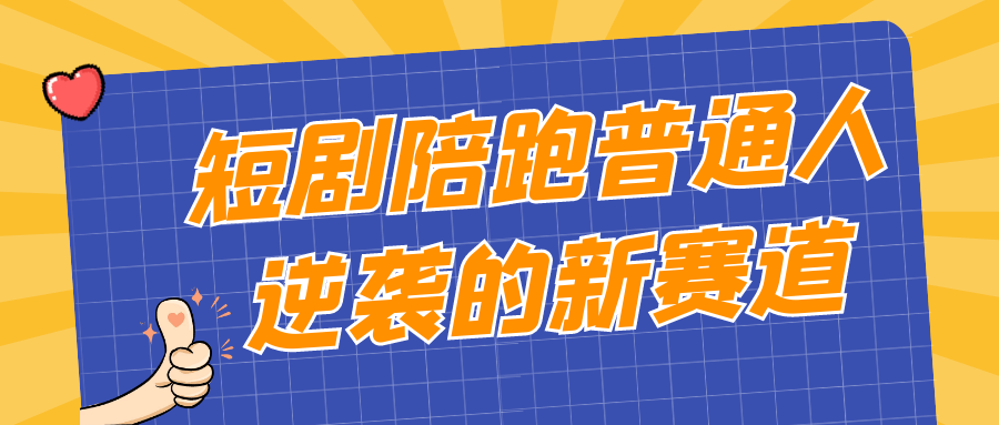 短剧陪跑普通人逆袭的新赛道-小昂裕的百宝库